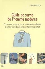 Guide de survie de l'homme moderne : comment nouer sa cravate et autres choses à savoir faire pour être un homme parfait - Nick Harper
