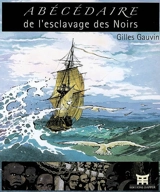 Abécédaire de l'esclavage des Noirs - Gilles Gauvin