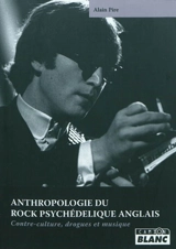 Anthropologie du rock psychédélique anglais - Alain Pire