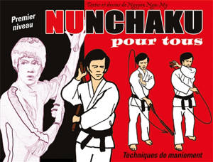 Nunchaku pour tous. Vol. 1. Techniques de maniement : premier niveau - Ngoc My Nguyen