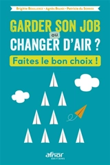 Garder son job ou changer d'air ? : faites le bon choix ! - Brigitte Bouillerce