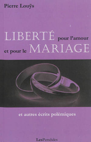 Liberté pour l'amour et le mariage : et autres écrits polémiques - Pierre Louÿs