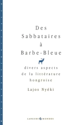 Des Sabbataires à Barbe-Bleue : divers aspects de la littérature hongroise - Lajos Nyéki