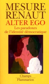 Alter ego : les paradoxes de l'identité démocratique - Alain Renaut
