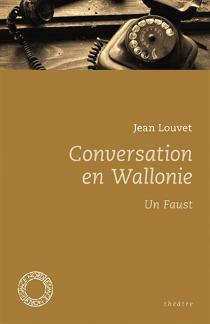 Conversation en Wallonie. Un Faust : théâtre - Jean Louvet