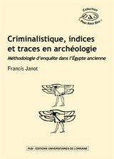 Criminalistique, indices et traces en archéologie : méthodologie d'enquête dans l'Egypte ancienne - Francis Janot