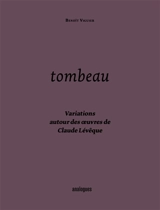 Tombeau. Vol. 2. Variations autour des oeuvres de Claude Lévêque - Benoît Viguier