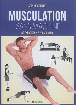 Musculation sans machine : 80 exercices, 3 programmes - Sophie Godard
