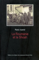 La Roumanie et la Shoah : destruction et survie des Juifs et des Tsiganes sous le régime Antonescu, 1940-1944 - Radu Ioanid