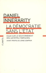 La démocratie sans l'Etat : essai sur le gouvernement des sociétés complexes - Daniel Innerarity