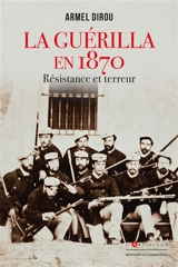 La guérilla en 1870 : résistance et terreur - Armel Dirou