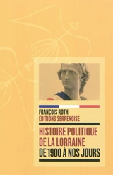 Histoire politique de la Lorraine de 1900 à nos jours - François Roth