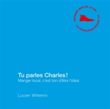 Tu parles Charles ! : manger local, c'est loin d'être l'idéal - Lucien Willemin