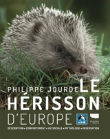 Le hérisson d'Europe : description, comportement, vie sociale, mythologie, observation - Philippe Jourde