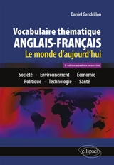 Vocabulaire thématique anglais-français : le monde d'aujourd'hui : société, environnement, économie, politique, technologie, santé - Daniel Gandrillon