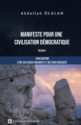Manifeste pour une civilisation démocratique. Vol. 1. Civilisation : l'ère des dieux masqués et des rois déguisés - Abdullah Ocalan