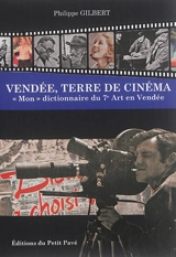 Vendée, terre de cinéma : mon dictionnaire du 7e art en Vendée - Philippe Gilbert