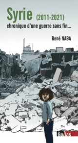 Syrie (2011-2021) : chronique d'une guerre sans fin... - René Naba