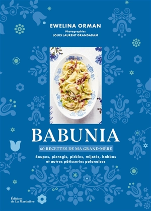 Babunia : 60 recettes de ma grand-mère : soupes, pierogis, pickles, mijotés, babkas et autres pâtisseries polonaises - Ewelina Orman