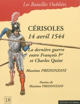 Cérisoles, 14 avril 1544 : la dernière guerre entre François Ier et Charles Quint - Massimo Predonzani