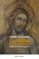 La prière, rencontre avec Dieu : apprenez-nous à prier ! - Henri Caffarel