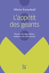 L'appétit des géants : pouvoir des algorithmes, ambitions des plateformes - Olivier Ertzscheid