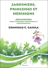 Jardiniers, princesses et hérissons : métaphores pour l'évolution personnelle et professionnelle - Consuelo Casula