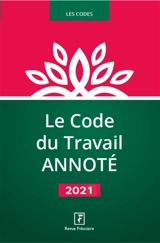Le code du travail annoté : 2021