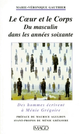 Le coeur et le corps, du masculin dans les années 60 : des hommes écrivent à Ménie Grégoire - Marie-Véronique Gauthier