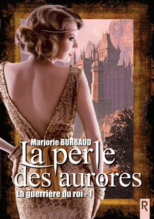 La guerrière du roi. Vol. 1. La perle des aurores - Marjorie Burbaud
