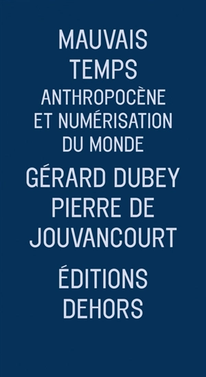 Mauvais temps : anthropocène et numérisation du monde - Gérard Dubey