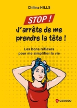 Stop ! J'arrête de me prendre la tête ! : les bons réflexes pour me simplifier la vie - Chilina Hills