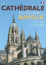 La cathédrale Notre-Dame de Bayeux - François Neveu