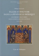 Eglise et pouvoir dans la péninsule Ibérique : les ordres militaires dans le royaume de Castille (1252-1369) - Philippe Josserand