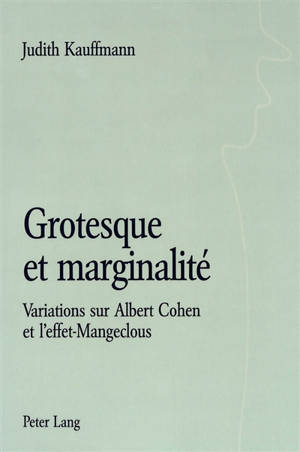Grotesque et marginalité : variations sur Albert Cohen et l'effet-Mangeclous - Judith Kauffmann