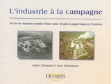 L'industrie à la campagne : 50 ans de mémoire ouvrière d'une usine de pâte à papier dans les Pyrénées - Claire Thébault