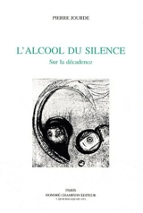 L'alcool du silence : sur la décadence - Pierre Jourde