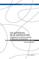Les politiques de la radioactivité : Tchernobyl et la mémoire nationale en Biélorussie contemporaine - Tatiana Kasperski