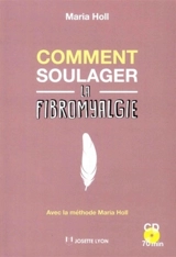 Comment soulager la fibromyalgie : avec la méthode Maria Holl (MMH) - Maria Holl