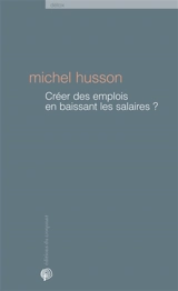 Créer des emplois en baissant les salaires ? : une histoire de chiffres - Michel Husson