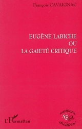 Eugène Labiche ou La gaieté critique - François Cavaignac