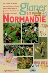 Glaner en Normandie : des conseils, des astuces, des recettes pour envisager, sous un angle curieux ou gourmand, des balades dans la campagne normande - Bernard Boullard