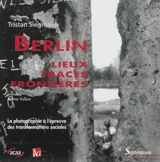 Allemagne d'aujourd'hui, hors-série. Berlin : lieux, traces, frontières : la photographie à l'épreuve des transformations sociales - Tristan Siegmann