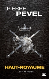 Haut-Royaume. Vol. 1. Le chevalier - Pierre Pevel