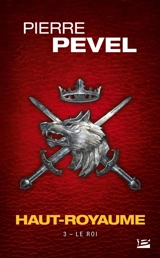 Haut-Royaume. Vol. 3. Le roi - Pierre Pevel