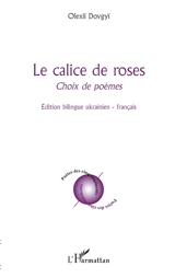 Le calice de roses : choix de poèmes - Olexiï Dovgyï