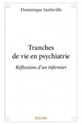 Tranches de vie en psychiatrie : réflexions d'un infirmier - Dominique Sanlaville