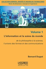 L'information et la scène du monde : de la philosophie à la science, l'univers des formes et des communications - Bernard Dugué