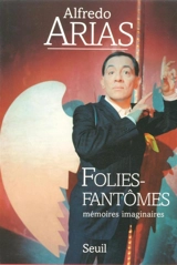 Folies-fantômes : mémoires imaginaires - Alfredo Arias