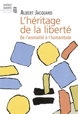 L'héritage de la liberté : de l'animalité à l'humanitude - Albert Jacquard